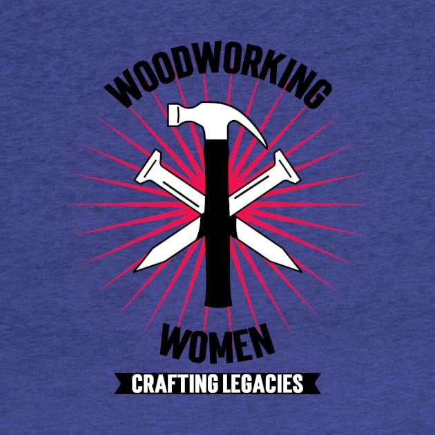 Women Woodworking CRAFTING LEGACIES Carpenter Mastery Designs by BICAMERAL